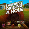 I Am Busy Digging A Hole