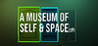 A Museum of Self & Space