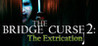 The Bridge Curse 2: The Extrication