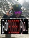 Bob BOBBED Bob...