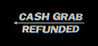 CashGrab: Refunded