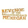 Revenge of the Balloon-Headed Mexican Image