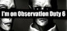 I'm on Observation Duty 6 Image