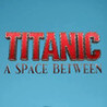 Titanic: A Space Between Image
