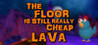 The Floor Is Still Really Cheap Lava