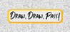 Draw, Draw, Pass!