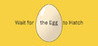 Wait for the Egg to Hatch Image