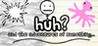 HuH?: and the Adventures of something Image