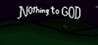 Nothing to God