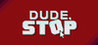 Dude, Stop Image