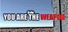 You are the weapon!