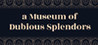 a Museum of Dubious Splendors Image