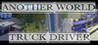 Another world: Truck driver.