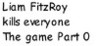 Liam FitzRoy kills everyone The game Part Zero