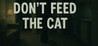 Don't Feed The Cat