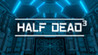 HALF DEAD 3