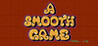 A Smooth Game (Unlike... Life)