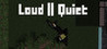 Loud or Quiet