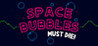 Space Bubbles Must Die! Image