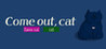 Come out, cat