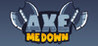 Axe Me Down