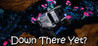 Down There Yet? Image