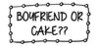 boyfriend or cake?? Image