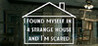 I found myself in a strange house and I'm scared Image