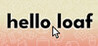 Hello Loaf