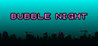 BUBBLE NIGHT
