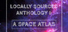 Locally Sourced Anthology I: A Space Atlas Image