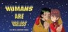 Humans Are Useless