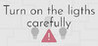 Turn on the lights carefully Image