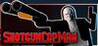 Shotgun Cop Man