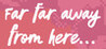 Far Far Away From Here Image
