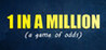 1 in a Million | A game of odds