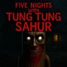 Five Nights with Tung Tung Sahur