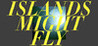 ISLANDS MIGHT FLY Image