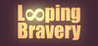 Looping Bravery