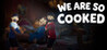 We Are So Cooked Image