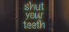 Shut your teeth