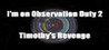 I'm on Observation Duty 2: Timothy's Revenge Image