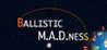 Ballistic M.A.D.ness
