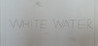 WHITE WATER