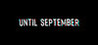 Until September