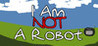 I Am Not A Robot