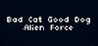 Bad Cat Good Dog Alien Force