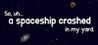 So, uh... a spaceship crashed in my yard. Image