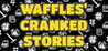 Waffles' Cranked Stories Image