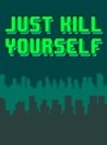 Just Kill Yourself